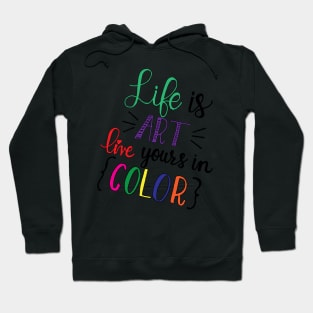 Life is ART live yours in COLOR Hoodie